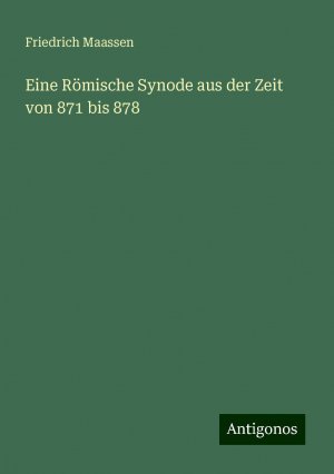 Eine Römische Synode aus der Zeit von 871 bis 878 | Friedrich Maassen | Taschenbuch | Paperback | 60 S. | Deutsch | 2024 | Antigonos Verlag | EAN 9783386732581