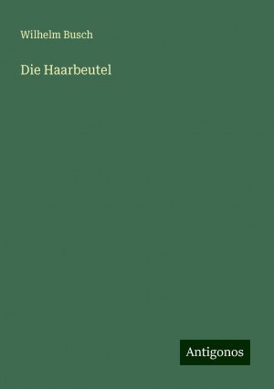 Die Haarbeutel | Wilhelm Busch | Taschenbuch | Paperback | 84 S. | Deutsch | 2024 | Antigonos Verlag | EAN 9783386730358