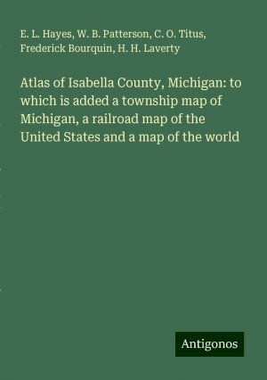 Atlas of Isabella County, Michigan: to which is added a township map of Michigan, a railroad map of the United States and a map of the world | E. L. Hayes (u. a.) | Taschenbuch | Paperback | Englisch