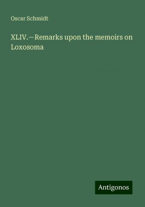 XLIV.¿Remarks upon the memoirs on Loxosoma | Oscar Schmidt | Taschenbuch | Booklet | Englisch | 2024 | Antigonos Verlag | EAN 9783386737333