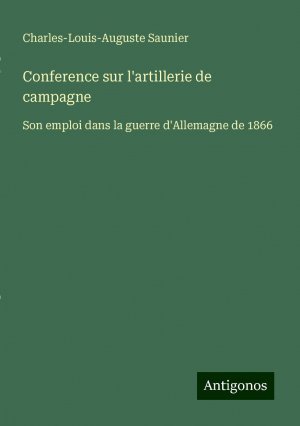 Conference sur l'artillerie de campagne | Son emploi dans la guerre d'Allemagne de 1866 | Charles-Louis-Auguste Saunier | Taschenbuch | Paperback | Französisch | 2024 | Antigonos Verlag