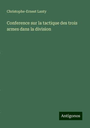 Conference sur la tactique des trois armes dans la division | Christophe-Ernest Lanty | Taschenbuch | Paperback | Französisch | 2024 | Antigonos Verlag | EAN 9783386658386