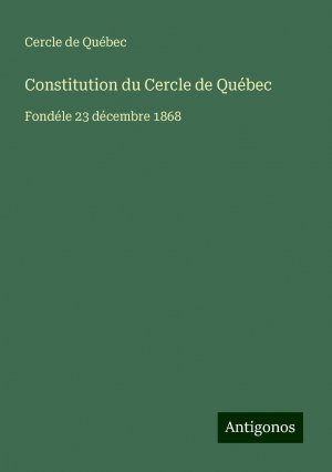 Constitution du Cercle de Québec | Fondéle 23 décembre 1868 | Cercle de Québec | Taschenbuch | Paperback | Französisch | 2024 | Antigonos Verlag | EAN 9783386658287