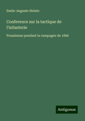 Conference sur la tactique de l'infanterie | Prussienne pendant la campagne de 1866 | Emile-Auguste Heintz | Taschenbuch | Paperback | Französisch | 2024 | Antigonos Verlag | EAN 9783386658218