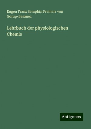 Lehrbuch der physiologischen Chemie | Eugen Franz Seraphin Freiherr von Gorup-Besánez | Taschenbuch | Paperback | 944 S. | Deutsch | 2024 | Antigonos Verlag | EAN 9783386743495