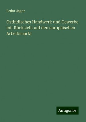 Ostindisches Handwerk und Gewerbe mit Rücksicht auf den europäischen Arbeitsmarkt | Fedor Jagor | Taschenbuch | Paperback | 56 S. | Deutsch | 2024 | Antigonos Verlag | EAN 9783386744911