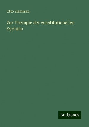 Zur Therapie der constitutionellen Syphilis | Otto Ziemssen | Taschenbuch | Paperback | 72 S. | Deutsch | 2024 | Antigonos Verlag | EAN 9783386754958