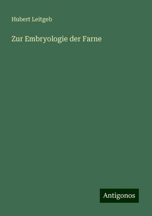 Zur Embryologie der Farne | Hubert Leitgeb | Taschenbuch | Paperback | 24 S. | Deutsch | 2024 | Antigonos Verlag | EAN 9783386754811