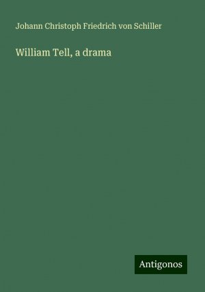 William Tell, a drama | Johann Christoph Friedrich von Schiller | Taschenbuch | Paperback | Englisch | 2024 | Antigonos Verlag | EAN 9783386752916