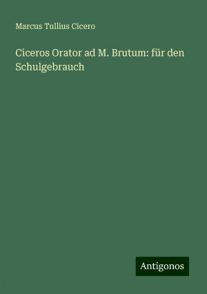 Ciceros Orator ad M. Brutum: für den Schulgebrauch | Marcus Tullius Cicero | Taschenbuch | Paperback | 532 S. | Deutsch | 2024 | Antigonos Verlag | EAN 9783386403542