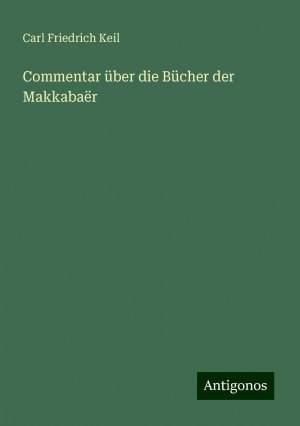 Commentar über die Bücher der Makkabaër | Carl Friedrich Keil | Taschenbuch | Paperback | 524 S. | Deutsch | 2024 | Antigonos Verlag | EAN 9783386403535