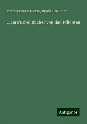 Cicero's drei Bücher von den Pflichten | Marcus Tullius Cicero (u. a.) | Taschenbuch | Paperback | 268 S. | Deutsch | 2024 | Antigonos Verlag | EAN 9783386403153