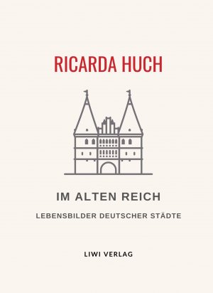 Ricarda Huch: Im Alten Reich. Vollständige Neuausgabe | Lebensbilder Deutscher Städte | Ricarda Huch | Taschenbuch | Paperback | 308 S. | Deutsch | 2024 | LIWI Literatur- und Wissenschaftsverlag