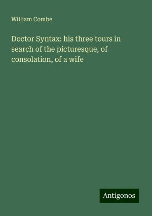 Doctor Syntax: his three tours in search of the picturesque, of consolation, of a wife | William Combe | Taschenbuch | Paperback | Englisch | 2024 | Antigonos Verlag | EAN 9783386757768