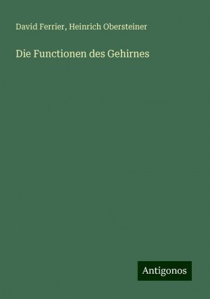 Die Functionen des Gehirnes | David Ferrier (u. a.) | Taschenbuch | Paperback | Englisch | 2024 | Antigonos Verlag | EAN 9783386757713