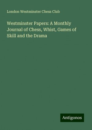 Westminster Papers: A Monthly Journal of Chess, Whist, Games of Skill and the Drama | London Westminster Chess Club | Taschenbuch | Paperback | Englisch | 2024 | Antigonos Verlag | EAN 9783386757607