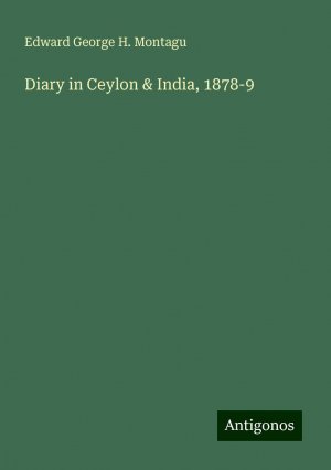 Diary in Ceylon & India, 1878-9 | Edward George H. Montagu | Taschenbuch | Paperback | Englisch | 2024 | Antigonos Verlag | EAN 9783386757393