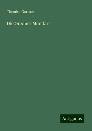 Die Gredner Mundart | Theodor Gartner | Taschenbuch | Paperback | Englisch | 2024 | Antigonos Verlag | EAN 9783386757355