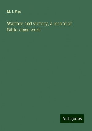 Warfare and victory, a record of Bible-class work | M. I. Fox | Taschenbuch | Paperback | Englisch | 2024 | Antigonos Verlag | EAN 9783386757249