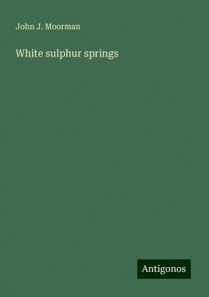 White sulphur springs | John J. Moorman | Taschenbuch | Paperback | Englisch | 2024 | Antigonos Verlag | EAN 9783386757065