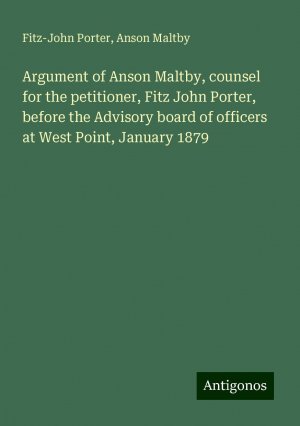 Argument of Anson Maltby, counsel for the petitioner, Fitz John Porter, before the Advisory board of officers at West Point, January 1879 | Fitz-John Porter (u. a.) | Taschenbuch | Paperback | 2024