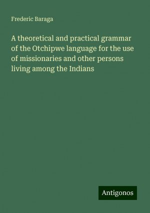 A theoretical and practical grammar of the Otchipwe language for the use of missionaries and other persons living among the Indians | Frederic Baraga | Taschenbuch | Paperback | Englisch | 2024