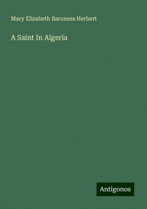 A Saint In Algeria | Mary Elizabeth Baroness Herbert | Taschenbuch | Paperback | Englisch | 2024 | Antigonos Verlag | EAN 9783386766814