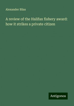 A review of the Halifax fishery award: how it strikes a private citizen | Alexander Bliss | Taschenbuch | Paperback | Englisch | 2024 | Antigonos Verlag | EAN 9783386766630