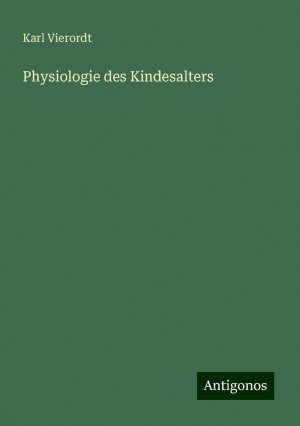 Physiologie des Kindesalters | Karl Vierordt | Taschenbuch | Paperback | 180 S. | Deutsch | 2024 | Antigonos Verlag | EAN 9783386415019