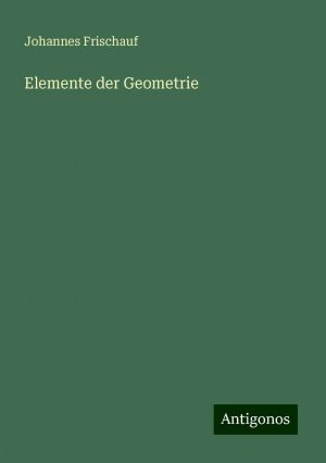 Elemente der Geometrie | Johannes Frischauf | Taschenbuch | Paperback | 176 S. | Deutsch | 2024 | Antigonos Verlag | EAN 9783386414920
