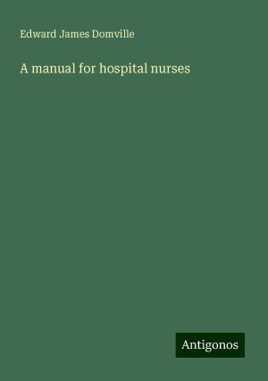 A manual for hospital nurses | Edward James Domville | Taschenbuch | Paperback | Englisch | 2024 | Antigonos Verlag | EAN 9783386764421