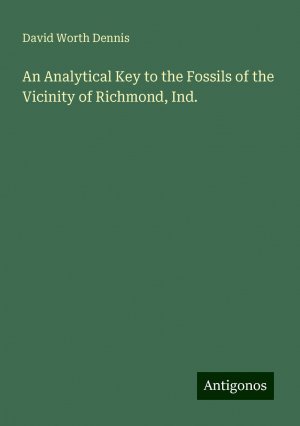 An Analytical Key to the Fossils of the Vicinity of Richmond, Ind. | David Worth Dennis | Taschenbuch | Paperback | Englisch | 2024 | Antigonos Verlag | EAN 9783386771740