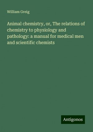 Animal chemistry, or, The relations of chemistry to physiology and pathology: a manual for medical men and scientific chemists | William Greig | Taschenbuch | Paperback | Englisch | 2024