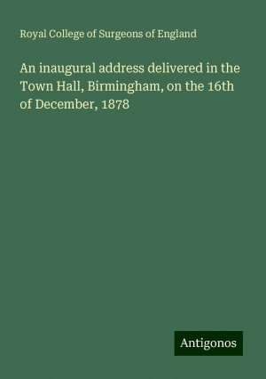 An inaugural address delivered in the Town Hall, Birmingham, on the 16th of December, 1878 | Royal College Of Surgeons Of England | Taschenbuch | Paperback | Englisch | 2024 | Antigonos Verlag