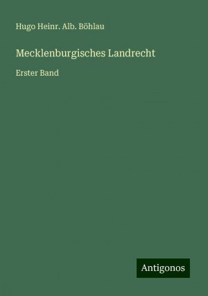Mecklenburgisches Landrecht | Erster Band | Hugo Heinr. Alb. Böhlau | Taschenbuch | Paperback | 516 S. | Deutsch | 2024 | Antigonos Verlag | EAN 9783386417419