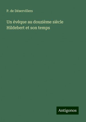 Un évêque au douzième siècle Hildebert et son temps | P. de Déservillers | Taschenbuch | Paperback | Französisch | 2024 | Antigonos Verlag | EAN 9783386665018