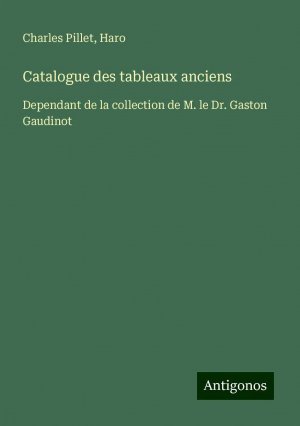 Catalogue des tableaux anciens | Dependant de la collection de M. le Dr. Gaston Gaudinot | Charles Pillet (u. a.) | Taschenbuch | Paperback | Französisch | 2024 | Antigonos Verlag | EAN 9783386641685