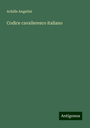 Codice cavalleresco italiano | Achille Angelini | Taschenbuch | Paperback | Italienisch | 2024 | Antigonos Verlag | EAN 9783386643504