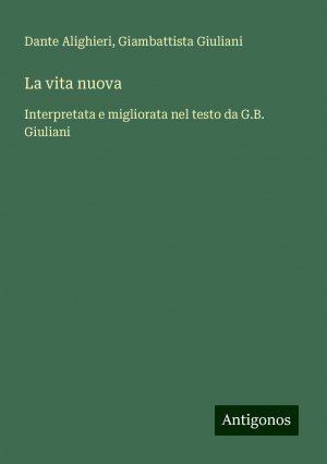 La vita nuova | Interpretata e migliorata nel testo da G.B. Giuliani | Dante Alighieri (u. a.) | Taschenbuch | Paperback | Italienisch | 2024 | Antigonos Verlag | EAN 9783386643498