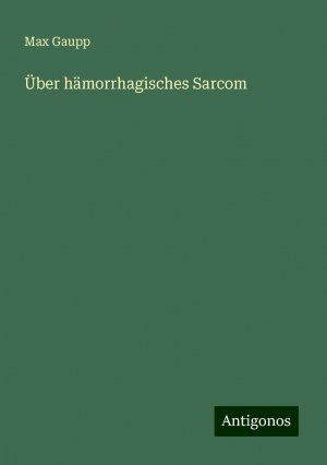 Über hämorrhagisches Sarcom | Max Gaupp | Taschenbuch | Paperback | 48 S. | Deutsch | 2024 | Antigonos Verlag | EAN 9783386978347