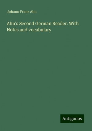 Ahn's Second German Reader: With Notes and vocabulary | Johann Franz Ahn | Taschenbuch | Paperback | Englisch | 2024 | Antigonos Verlag | EAN 9783386989077