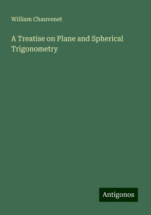 A Treatise on Plane and Spherical Trigonometry | William Chauvenet | Taschenbuch | Paperback | Englisch | 2024 | Antigonos Verlag | EAN 9783386983808