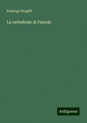 La cattedrale di Fiesole | Federigo Bargilli | Taschenbuch | Paperback | Italienisch | 2024 | Antigonos Verlag | EAN 9783386643610