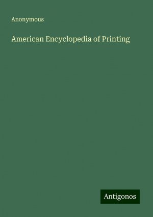 American Encyclopedia of Printing | Anonymous | Taschenbuch | Paperback | Englisch | 2024 | Antigonos Verlag | EAN 9783386818155