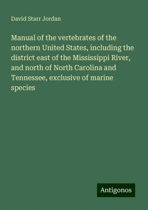 Manual of the vertebrates of the northern United States, including the district east of the Mississippi River, and north of North Carolina and Tennessee, exclusive of marine species | Jordan | Buch