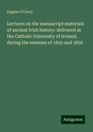 Lectures on the manuscript materials of ancient Irish history: delivered at the Catholic University of Ireland, during the sessions of 1855 and 1856 | Eugene O'Curry | Taschenbuch | Paperback | 2024