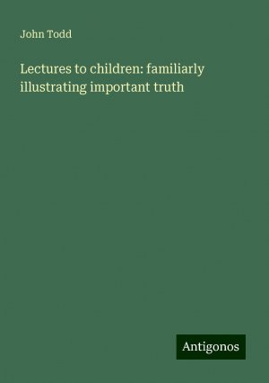 Lectures to children: familiarly illustrating important truth | John Todd | Taschenbuch | Paperback | Englisch | 2024 | Antigonos Verlag | EAN 9783386811538