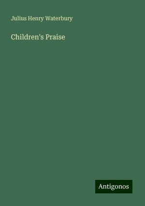 Children's Praise | Julius Henry Waterbury | Taschenbuch | Paperback | Englisch | 2024 | Antigonos Verlag | EAN 9783386816960