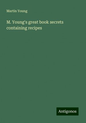 M. Young's great book secrets containing recipes | Martin Young | Taschenbuch | Paperback | Englisch | 2024 | Antigonos Verlag | EAN 9783386816748