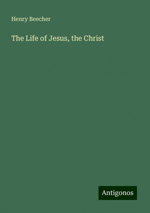 The Life of Jesus, the Christ | Henry Beecher | Taschenbuch | Paperback | Englisch | 2024 | Antigonos Verlag | EAN 9783386814775